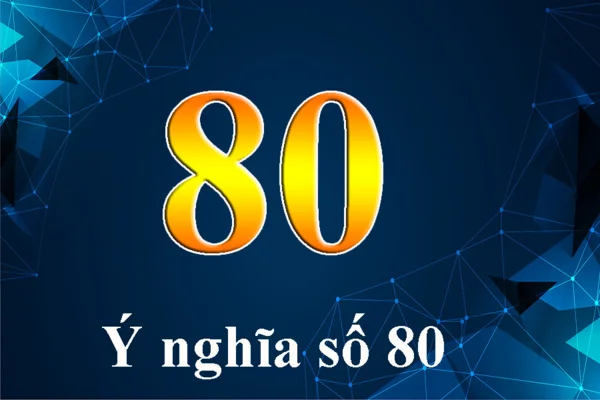Con số 80 mang theo ý nghĩa tích cực về thịnh vượng, thành công và sự ổn định